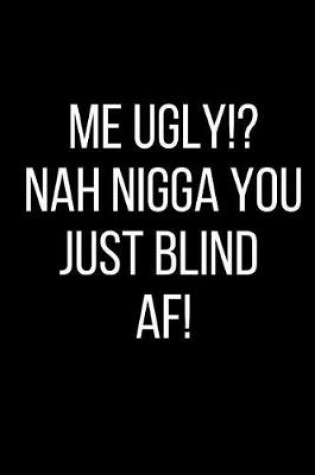 Cover of Me Ugly!? Nah Nigga You Just Blind AF!