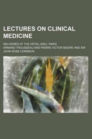 Cover of Lectures on Clinical Medicine (Volume 1); Delivered at the Hotel-Dieu, Paris