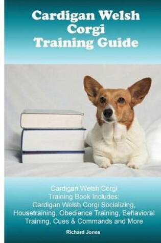 Cover of Cardigan Welsh Corgi Training Guide. Cardigan Welsh Corgi Training Book Includes