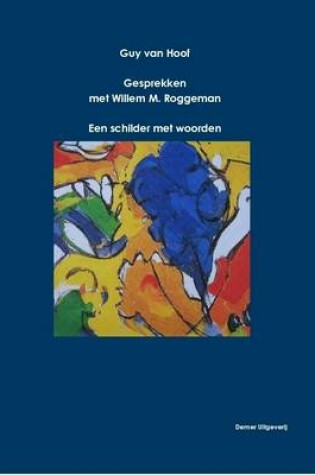 Cover of Guy Van Hoof, Gesprekken Met Willem M. Roggeman - Een Schilder Met Woorden