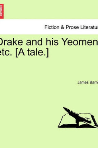 Cover of Drake and His Yeomen, Etc. [A Tale.]