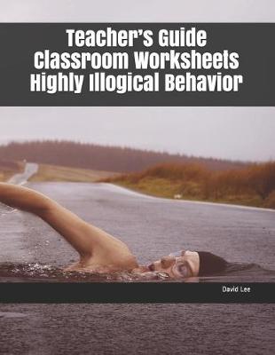 Book cover for Teacher's Guide Classroom Worksheets Highly Illogical Behavior