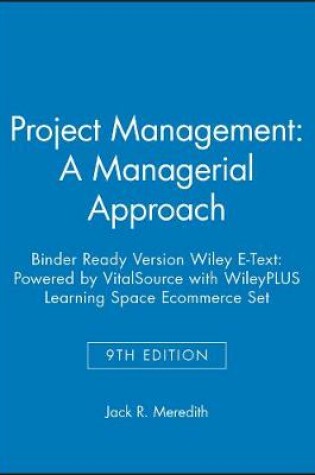 Cover of Project Management: A Managerial Approach, 9e Binder Ready Version Wiley E-Text: Powered by Vitalsource with Wileyplus Learning Space Ecommerce Set