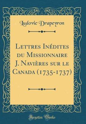 Book cover for Lettres Inédites Du Missionnaire J. Navières Sur Le Canada (1735-1737) (Classic Reprint)