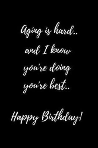 Cover of Aging is hard..and I know you're doing you're best..Happy Birthday!