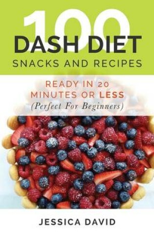 Cover of 100 Dash Diet Snacks And Recipes