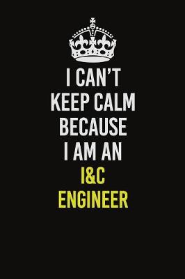 Book cover for I Can�t Keep Calm Because I Am An I&C Engineer