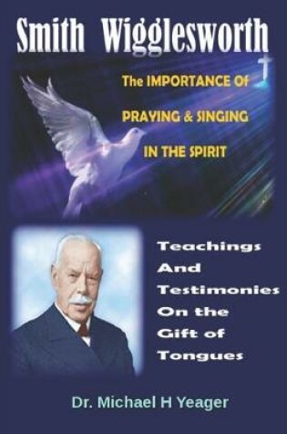 Cover of Smith Wigglesworth The IMPORTANCE Of PRAYING & SINGING IN THE SPIRIT