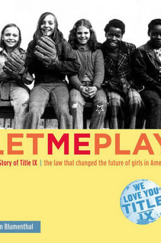 Cover of Let Me Play: The Story of Title IX: The Law that changed the future of Girls in USA