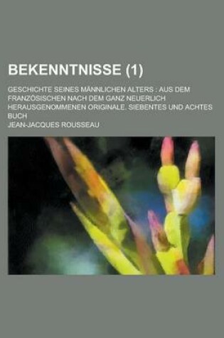 Cover of Bekenntnisse (1); Geschichte Seines Mannlichen Alters Aus Dem Franzosischen Nach Dem Ganz Neuerlich Herausgenommenen Originale