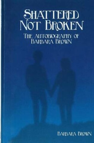 Cover of Shattered Not broken The Autobiography Of Barbara Brown