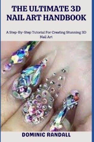 Cover of The Ultimate 3D Nail Art Handbook