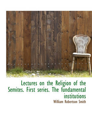 Book cover for Lectures on the Religion of the Semites. First Series. the Fundamental Institutions