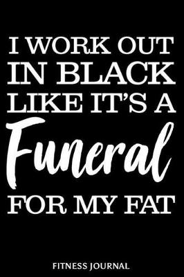 Book cover for I Work Out in Black Like It's a Funeral for My Fat Fitness Journal