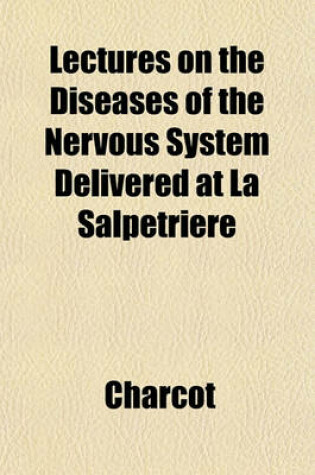 Cover of Lectures on the Diseases of the Nervous System Delivered at La Salpetriere