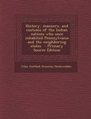 Book cover for History, Manners, and Customs of the Indian Nations Who Once Inhabited Pennsylvania and the Neighboring States - Primary Source Edition