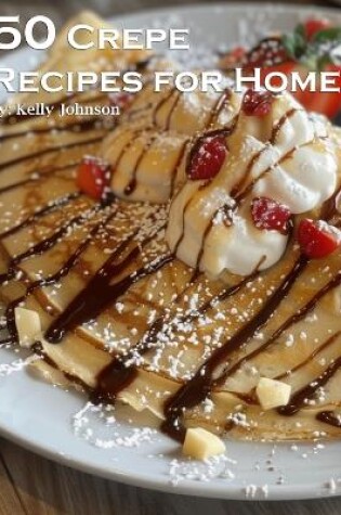 Cover of 50 Crepe Recipes for Home