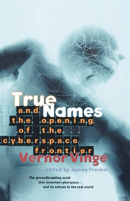 Book cover for True Names: and the Opening of the Cyberspace Frontier