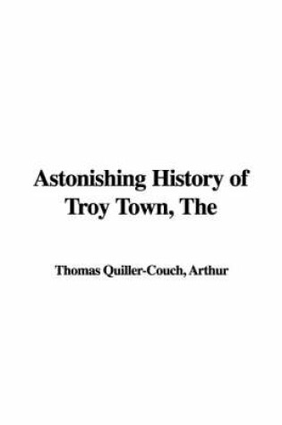 Cover of The Astonishing History of Troy Town