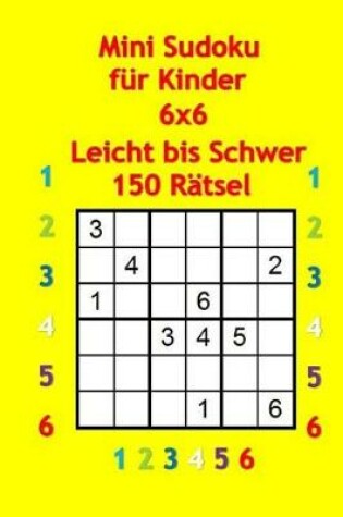 Cover of Mini Sudoku fur Kinder 6x6 - Leicht bis Schwer - 150 Rätsel