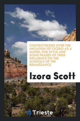 Book cover for Controversies Over the Imitation of Cicero as a Model for Style and Some Phases of Their ...