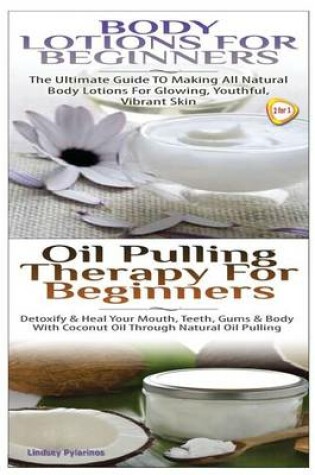 Cover of Body Lotions For Beginners & Oil Pulling Therapy For Beginners