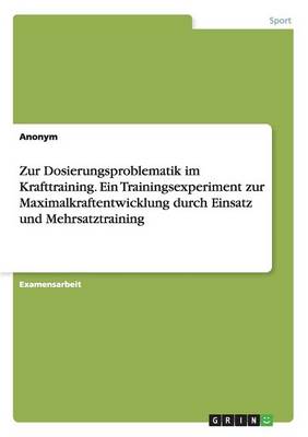 Book cover for Zur Dosierungsproblematik im Krafttraining. Ein Trainingsexperiment zur Maximalkraftentwicklung durch Einsatz und Mehrsatztraining