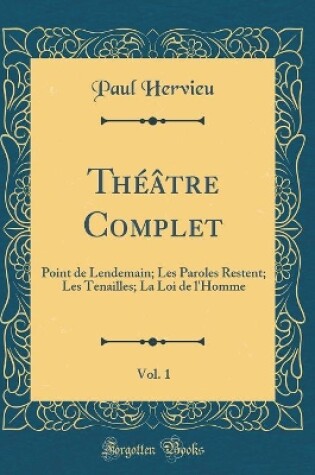 Cover of Théâtre Complet, Vol. 1: Point de Lendemain; Les Paroles Restent; Les Tenailles; La Loi de l'Homme (Classic Reprint)
