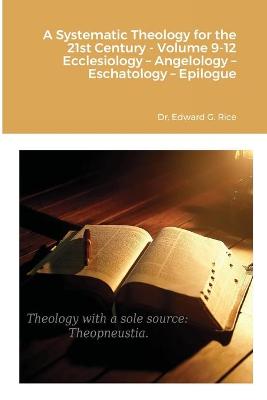 Book cover for A Systematic Theology for the 21st Century - Volume 9-12 Ecclesiology - Angelology - Eschatology - Epilogue