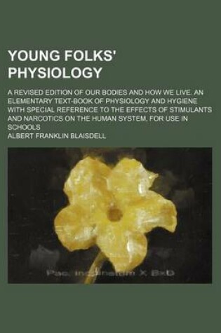 Cover of Young Folks' Physiology; A Revised Edition of Our Bodies and How We Live. an Elementary Text-Book of Physiology and Hygiene with Special Reference to the Effects of Stimulants and Narcotics on the Human System, for Use in Schools