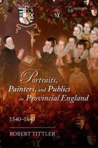 Cover of Portraits, Painters, and Publics in Provincial England 1540-1640