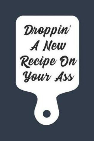Cover of Droppin' a Recipe on Your Ass