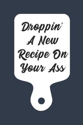 Book cover for Droppin' a Recipe on Your Ass