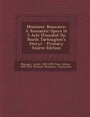 Book cover for Monsieur Beaucaire; A Romantic Opera in 3 Acts (Founded on Booth Tarkington's Story) - Primary Source Edition