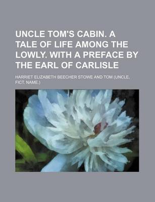 Book cover for Uncle Tom's Cabin. a Tale of Life Among the Lowly. with a Preface by the Earl of Carlisle