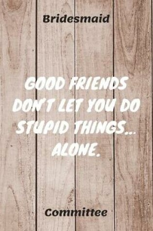 Cover of Good Friends Don't Let You Do Stupid Things... Alone