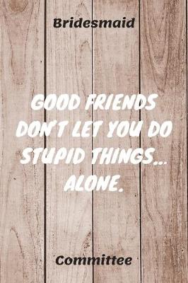 Book cover for Good Friends Don't Let You Do Stupid Things... Alone