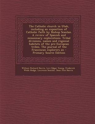 Book cover for The Catholic Church in Utah, Including an Exposition of Catholic Faith by Bishop Scanlan. a Review of Spanish and Missionary Explorations. Tribal Divi