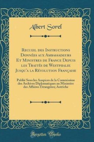 Cover of Recueil Des Instructions Donnees Aux Ambassadeurs Et Ministres de France Depuis Les Traites de Westphalie Jusqu'a La Revolution Francaise