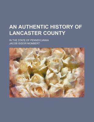 Book cover for An Authentic History of Lancaster County; In the State of Pennsylvania