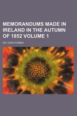 Cover of Memorandums Made in Ireland in the Autumn of 1852 Volume 1