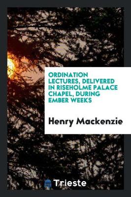 Book cover for Ordination Lectures, Delivered in Riseholme Palace Chapel, During Ember Weeks