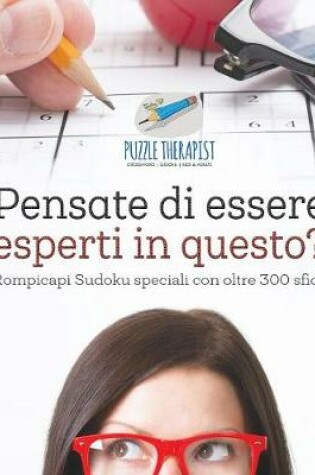 Cover of Pensate di essere esperti in questo? Rompicapi Sudoku speciali con oltre 300 sfide