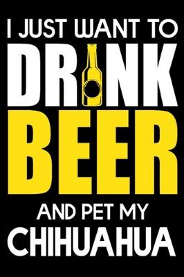 Book cover for I Just Want To Drink Beer And pet My Chihuahua