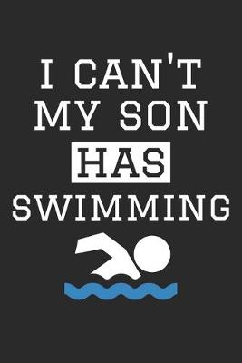 Book cover for I Can't My Son Has Swimming - Swimming Training Journal - Swimming Notebook - Swimming Diary - Gift for Swimming Dad and Mom