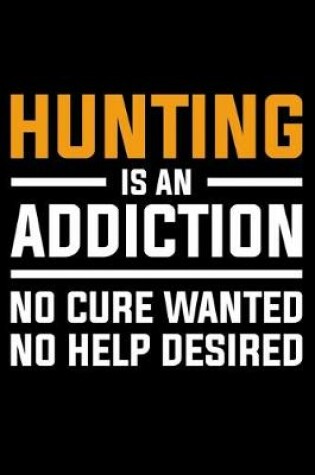 Cover of Hunting Is An Addiction No Cure Wanted No Help Desired