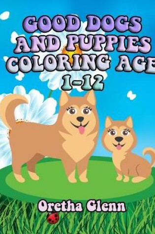 Cover of Good Dogs and Puppies Coloring Age 1-12