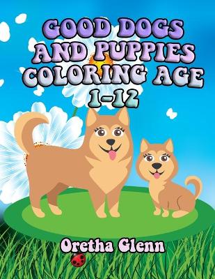 Book cover for Good Dogs and Puppies Coloring Age 1-12