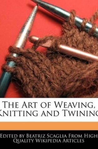 Cover of The Art of Weaving, Knitting and Twining