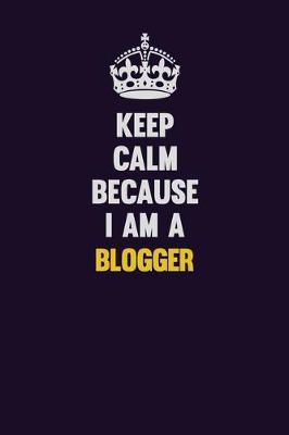 Book cover for Keep Calm Because I Am A blogger